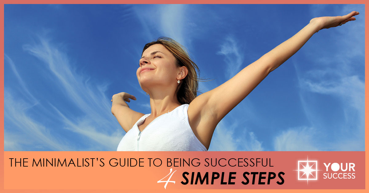 The Minimalist’s Guide to Being Successful: 4 Simple Steps