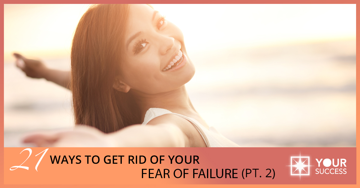 21 Ways to Get Rid of Your Fear of Failure Once and for All – Part II